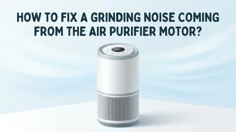 How To Fix A Grinding Noise Coming From The Air Purifier Motor?