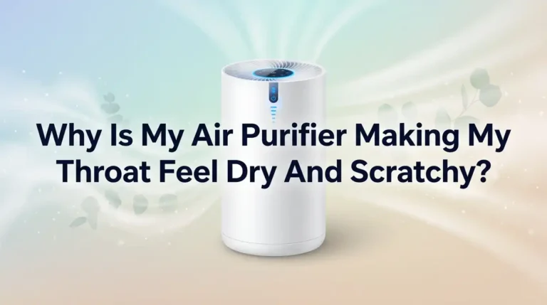 Why Is My Air Purifier Making My Throat Feel Dry And Scratchy?